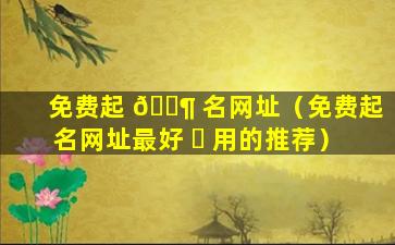 免费起 🐶 名网址（免费起名网址最好 ☘ 用的推荐）